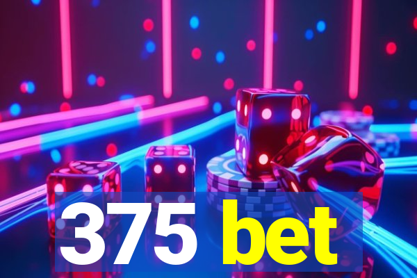 375 bet